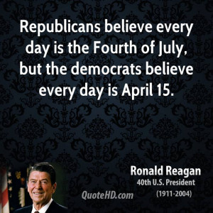 Republicans believe every day is the Fourth of July, but the democrats ...