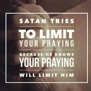 Satan tries to limit your prayer