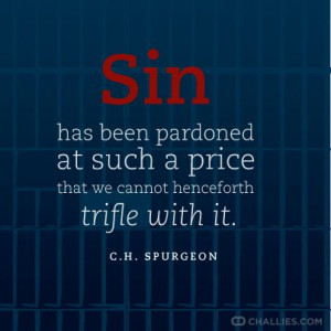 Sin has been pardoned at such a price that we cannot henceforth trifle ...