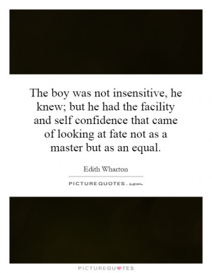 The boy was not insensitive, he knew; but he had the facility and self ...