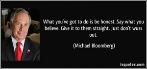 ... . Give it to them straight. Just don't wuss out. - Michael Bloomberg