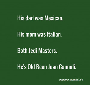 Image for Quote #35954: His dad was Mexican. His mom was Italian. Both ...