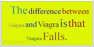 The difference between Niagara and Viagra is that Niagara Falls.