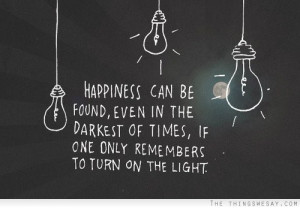 Happiness can be found even in the darkest of times if one only ...