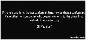 ... conform to the prevailing standard of nonconformity. - Bill Vaughan