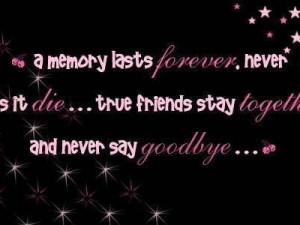 True friends stay together and never say goodbye goodbye quote