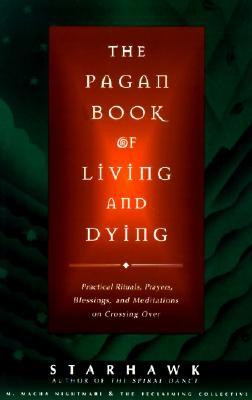 The Pagan Book of Living and Dying: Practical Rituals, Prayers ...