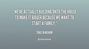 We're actually building onto the house to make it bigger because we ...