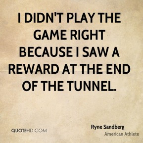 Ryne Sandberg - I didn't play the game right because I saw a reward at ...