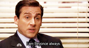 me #beyonce #i am beyonce #i am Beyonce always #yup true #the office ...