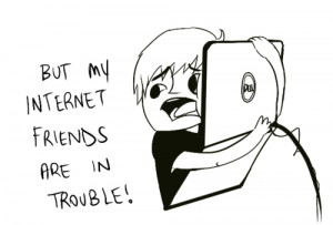 But my Internet friends are in trouble