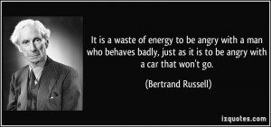 It is a waste of energy to be angry with a man who behaves badly, just ...