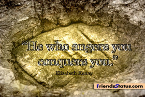 He who angers you conquers you