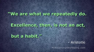 ... do. Excellence, then, is not an act, but a habit.