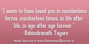 ... , in life after life, in age after age forever. Rabindranath Tagore
