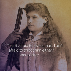 ain't afraid to love a man. I ain't afraid to shoot him either ...
