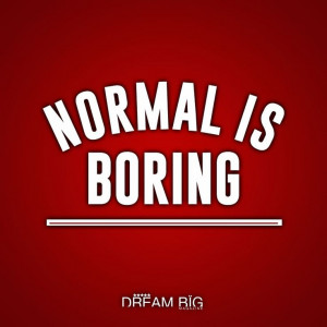 Normal is boring | quotes.dreambigmagazine.com