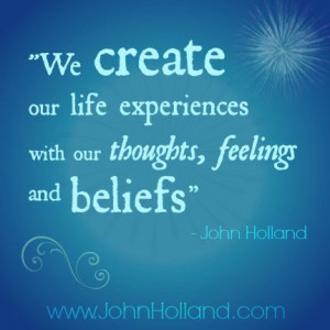 ... experiences with our thoughts, feelings, and beliefs. -John Holland