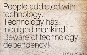 Nice Technology Addiction Quote by Toba Beta - People Addicted with ...