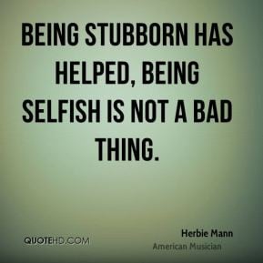Herbie Mann - Being stubborn has helped, being selfish is not a bad ...