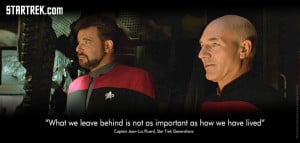 ... how we have lived.” Captain Jean-Luc Picard, Star Trek Generations