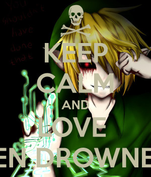 Keep Calm And Love Ben Drowned