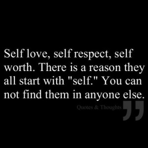 Self Love, Self Respect, Self Worth. There Is A Reason They All Start ...