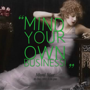 Quotes Picture: mind your own business!