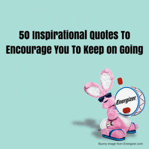 50 Inspirational Quotes To Encourage You To Keep on Going