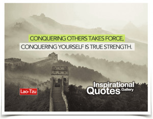 Conquering others takes force, conquering yourself is true strength.