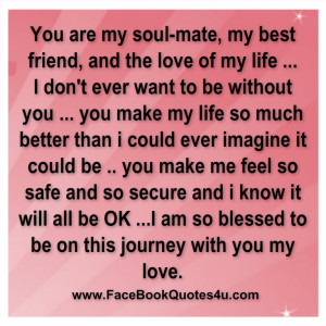 You are my soul-mate, my best friend, and the love of my life…