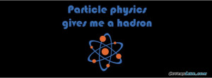 Funny Science Quote Particle Physics Gives Me A Ha Facebook Timeline ...