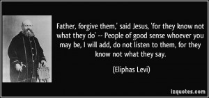 Father, forgive them,' said Jesus, 'for they know not what they do ...