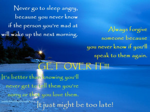 go to sleep angry, because you never know if the person you’re mad ...