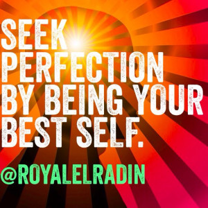 SEEK PERFECTION BY BEING YOUR BEST SELF.