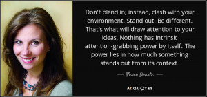 ... lies in how much something stands out from its context. - Nancy Duarte