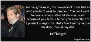 ... That's how I got my foot in the door, through my dad. - Jeff Bridges