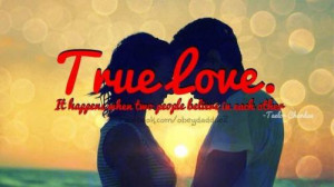True Love. It happens when two people believe in each other.