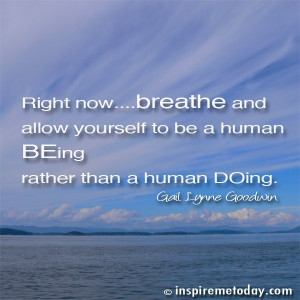 ... Quotes / Right now… breathe and allow yourself to be a human BEing