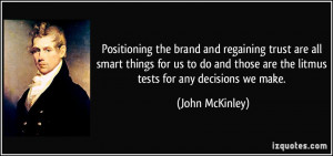 ... those are the litmus tests for any decisions we make. - John McKinley