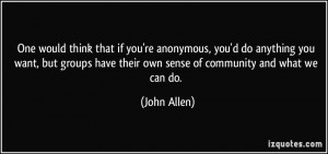 ... have their own sense of community and what we can do. - John Allen
