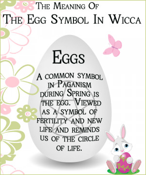 In Paganism and Wicca the egg represents Spring, it is a symbol of new ...