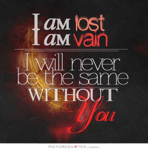 Am Lost Without You Quotes I am lost i am vain