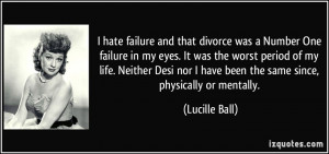 ... nor I have been the same since, physically or mentally. - Lucille Ball
