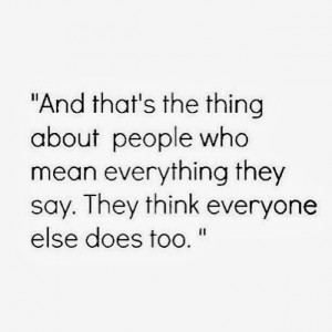 And that’s the thing about people who mean everything they say. They ...