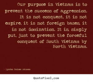 Lyndon Baines Johnson picture quote - Our purpose in vietnam is to ...
