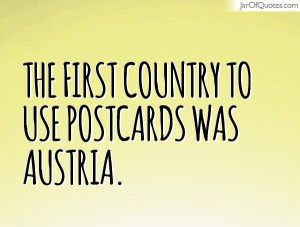 The first country to use postcards was Austria.