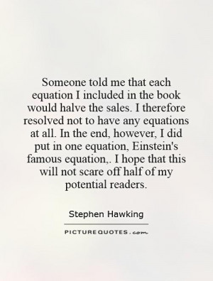 Someone told me that each equation I included in the book would halve ...
