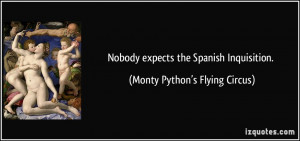 ... expects the Spanish Inquisition. - Monty Python’s Flying Circus