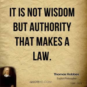It is not wisdom but Authority that makes a law.